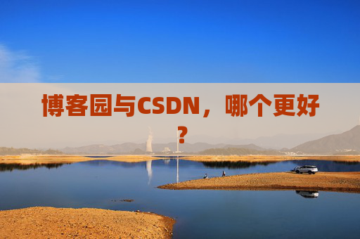 博客园与CSDN，哪个更好？